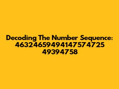 Decoding The Number Sequence: 46324659494147574725 49394758