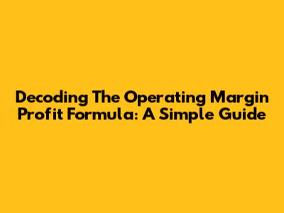 Decoding The Operating Margin Profit Formula: A Simple Guide