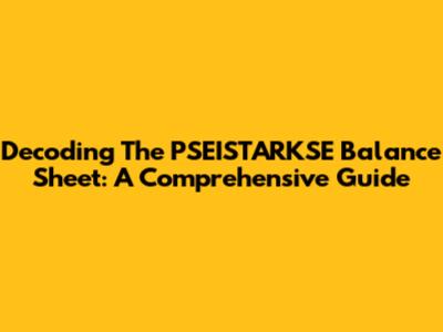 Decoding The PSEISTARKSE Balance Sheet: A Comprehensive Guide