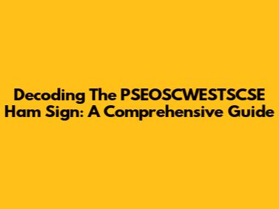 Decoding The PSEOSCWESTSCSE Ham Sign: A Comprehensive Guide