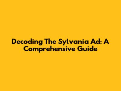 Decoding The Sylvania Ad: A Comprehensive Guide