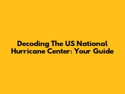 Decoding The US National Hurricane Center: Your Guide