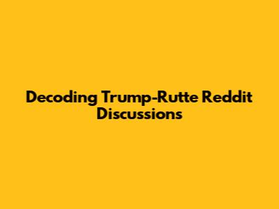 Decoding Trump-Rutte Reddit Discussions