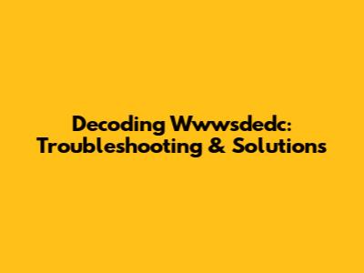 Decoding Wwwsdedc: Troubleshooting & Solutions