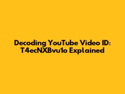 Decoding YouTube Video ID: T4ecNXBvu1o Explained