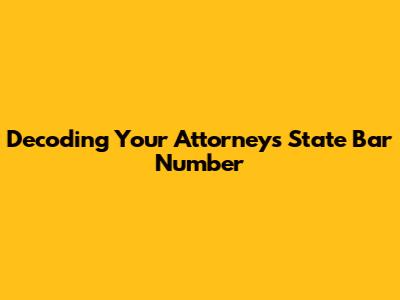 Decoding Your Attorney's State Bar Number