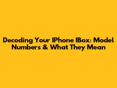 Decoding Your IPhone IBox: Model Numbers & What They Mean