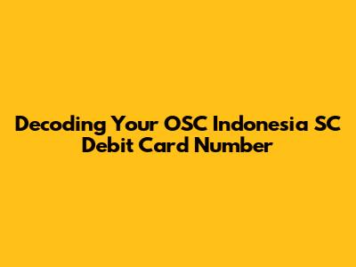 Decoding Your OSC Indonesia SC Debit Card Number