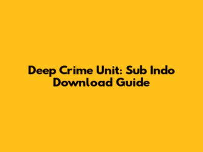 Deep Crime Unit: Sub Indo Download Guide