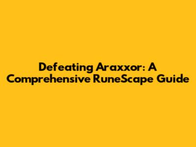 Defeating Araxxor: A Comprehensive RuneScape Guide