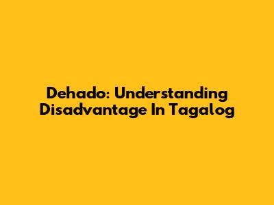 Dehado: Understanding Disadvantage In Tagalog