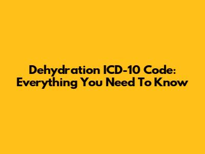 Dehydration ICD-10 Code: Everything You Need To Know