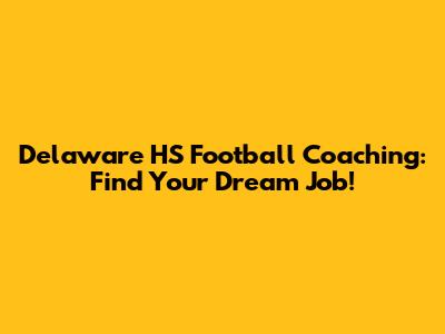 Delaware HS Football Coaching: Find Your Dream Job!