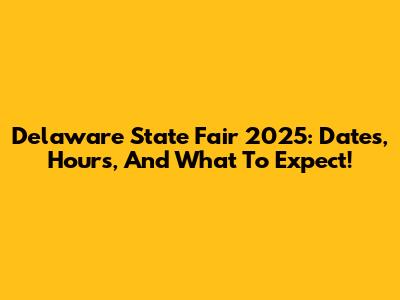 Delaware State Fair 2025: Dates, Hours, And What To Expect!