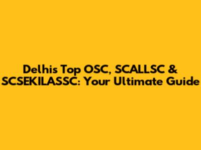Delhi's Top OSC, SCALLSC & SCSEKILASSC: Your Ultimate Guide