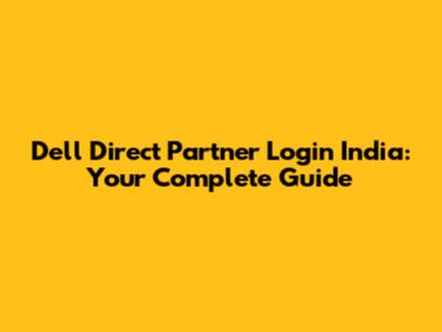Dell Direct Partner Login India: Your Complete Guide