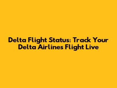 Delta Flight Status: Track Your Delta Airlines Flight Live