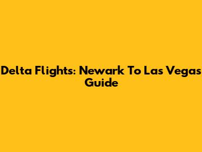 Delta Flights: Newark To Las Vegas Guide