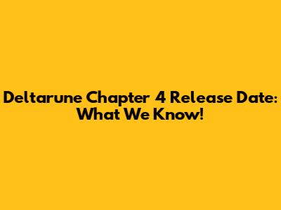 Deltarune Chapter 4 Release Date: What We Know!