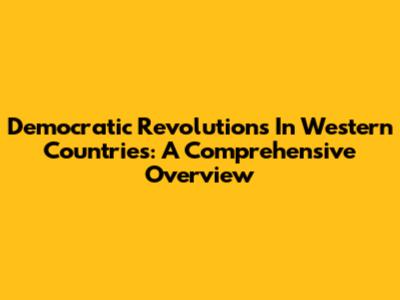 Democratic Revolutions In Western Countries: A Comprehensive Overview