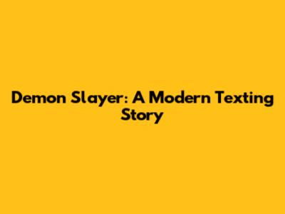 Demon Slayer: A Modern Texting Story