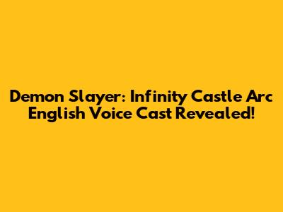 Demon Slayer: Infinity Castle Arc English Voice Cast Revealed!