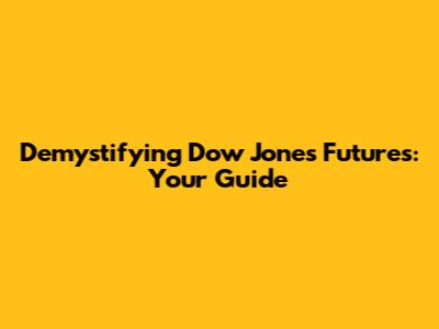 Demystifying Dow Jones Futures: Your Guide