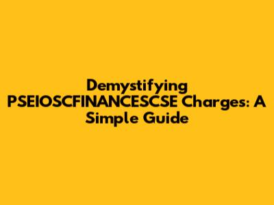 Demystifying PSEIOSCFINANCESCSE Charges: A Simple Guide