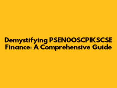 Demystifying PSEN0OSCPIKSCSE Finance: A Comprehensive Guide