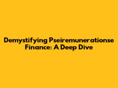Demystifying Pseiremunerationse Finance: A Deep Dive