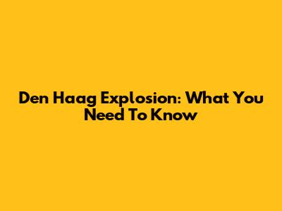 Den Haag Explosion: What You Need To Know