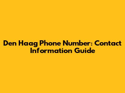 Den Haag Phone Number: Contact Information Guide