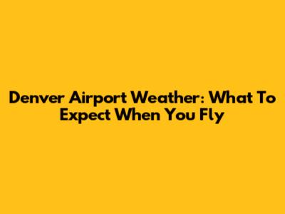 Denver Airport Weather: What To Expect When You Fly