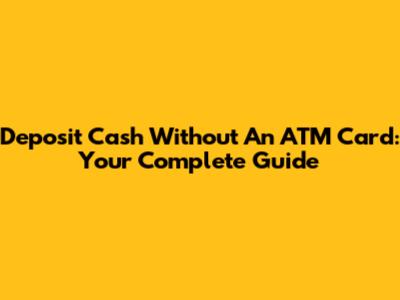 Deposit Cash Without An ATM Card: Your Complete Guide