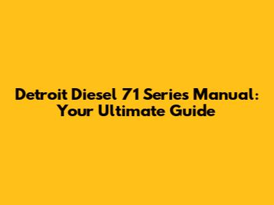 Detroit Diesel 71 Series Manual: Your Ultimate Guide
