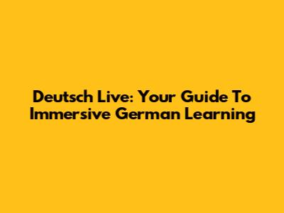 Deutsch Live: Your Guide To Immersive German Learning