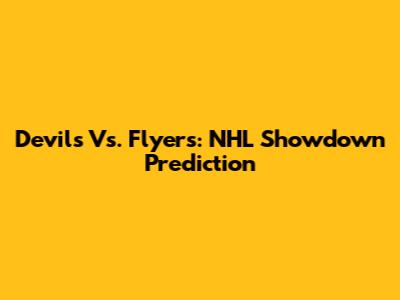 Devils Vs. Flyers: NHL Showdown Prediction