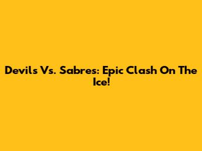 Devils Vs. Sabres: Epic Clash On The Ice!