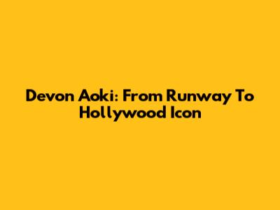 Devon Aoki: From Runway To Hollywood Icon