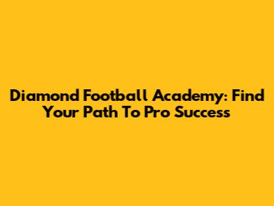 Diamond Football Academy: Find Your Path To Pro Success