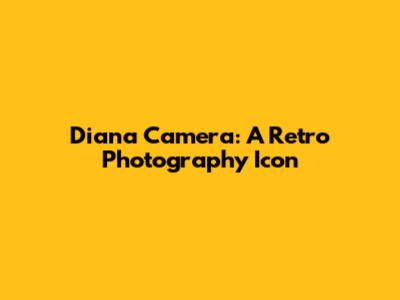 Diana Camera: A Retro Photography Icon