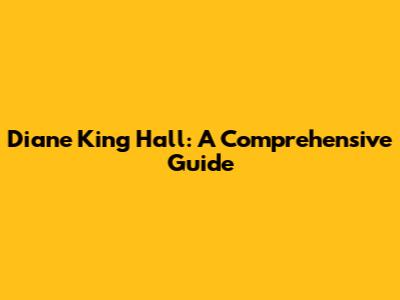 Diane King Hall: A Comprehensive Guide