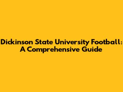 Dickinson State University Football: A Comprehensive Guide