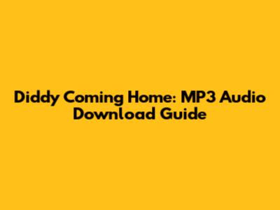 Diddy Coming Home: MP3 Audio Download Guide