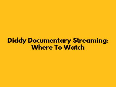 Diddy Documentary Streaming: Where To Watch