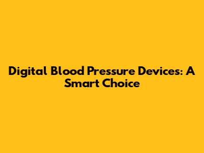 Digital Blood Pressure Devices: A Smart Choice
