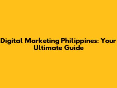 Digital Marketing Philippines: Your Ultimate Guide