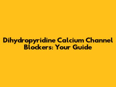 Dihydropyridine Calcium Channel Blockers: Your Guide