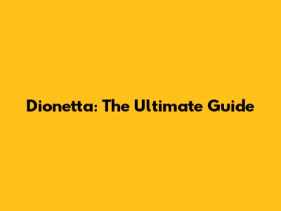Dionetta: The Ultimate Guide
