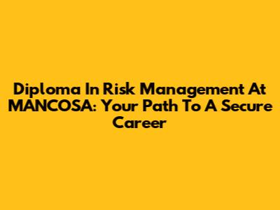 Diploma In Risk Management At MANCOSA: Your Path To A Secure Career